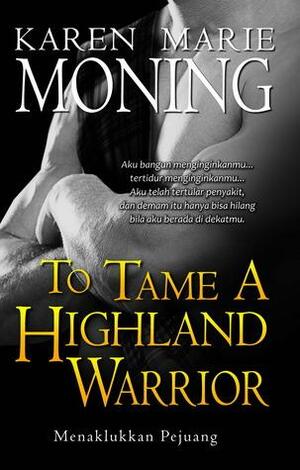 To Tame a Highland Warrior - Menaklukkan Pejuang by Karen Marie Moning