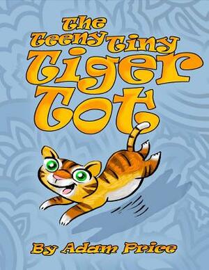 The Teeny Tiny Tiger Tot by Adam Price