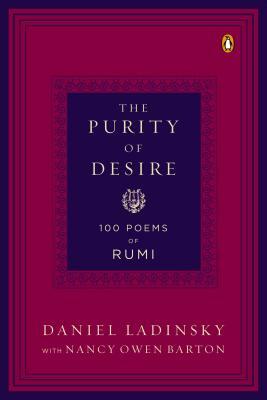 The Purity of Desire: 100 Poems of Rumi by Daniel Ladinsky, Rumi