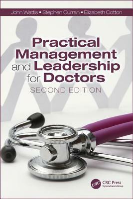 Practical Management and Leadership for Doctors: Second Edition by Elizabeth Cotton, Stephen Curran, John Wattis