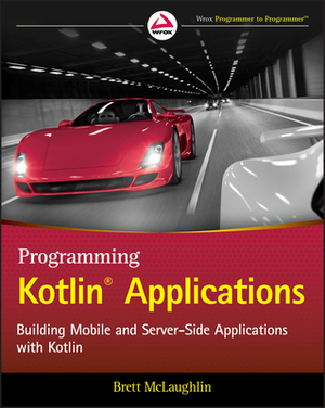 Programming Kotlin Applications: Building Mobile and Server-Side Applications with Kotlin by Brett McLaughlin