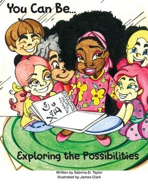 You Can Be... Exploring the Possibilities by Sabrina Taylor