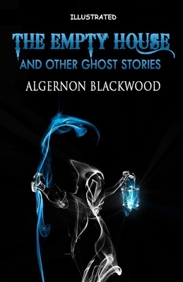 The Empty House and Other Ghost Stories Illustrated by Algernon Blackwood