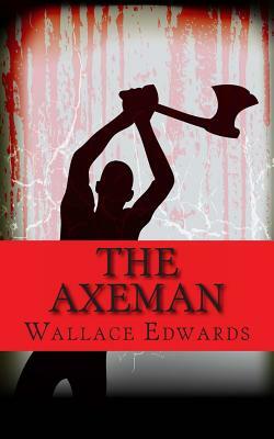 The Axeman: The Brutal History of the Axeman of New Orleans by Wallace Edwards