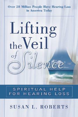Lifting the Veil: Spiritual Help for Hearing Loss by Susan Roberts