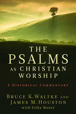 The Psalms as Christian Worship: An Historical Commentary by Bruce K. Waltke, James M. Houston