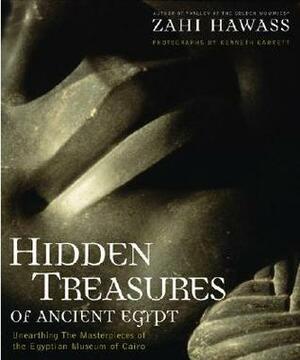 Hidden Treasures of Ancient Egypt: Unearthing the Masterpieces of the Egyptian Museum in Cairo by Zahi A. Hawass