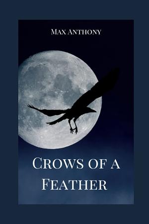 Crows of a Feather: Book 1 by Max Anthony