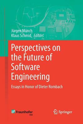 Perspectives on the Future of Software Engineering: Essays in Honor of Dieter Rombach by 