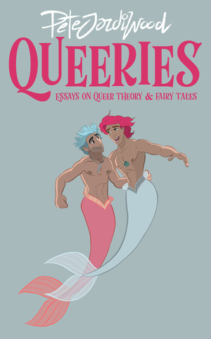 Queeries: Essays on Queer Theory and Fairy Tales by Pete Jordi Wood