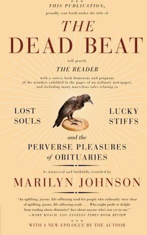 The Dead Beat: Lost Souls, Lucky Stiffs, and the Perverse Pleasures of Obituaries by Marilyn Johnson