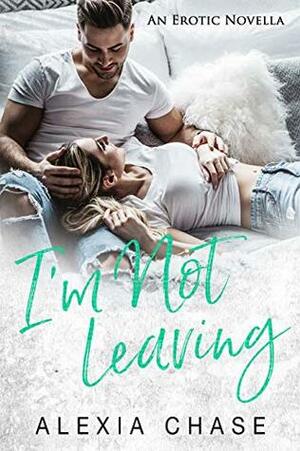 I'm Not Leaving: An Erotic Novella by Alexia Chase