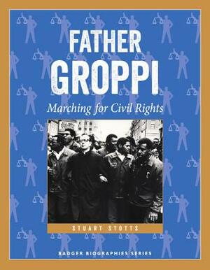 Father Groppi: Marching for Civil Rights by Stuart Stotts