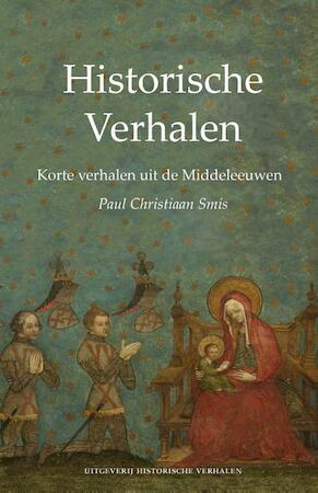 Historische Verhalen. Korte verhalen uit de Middeleeuwen by Paul Christiaan Smis