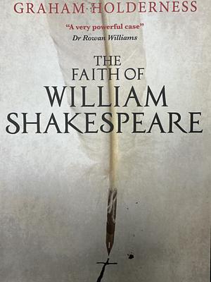 The Faith of William Shakespeare by Graham Holderness