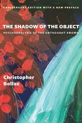The Shadow of the Object: Psychoanalysis of the Unthought Known by Christopher Bollas