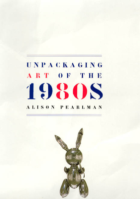 Unpackaging Art of the 1980s by Alison Pearlman