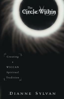 The Circle Within: Creating a Wiccan Spiritual Tradition by Dianne Sylvan