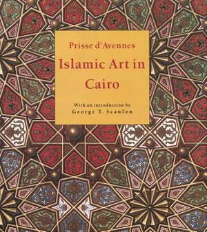 Islamic Art in Cairo: From the 7th to the 18th Centuries by E. Prisse d'Avennes