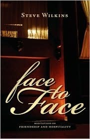 Face to Face: Meditations on Friendship and Hospitality by Steve Wilkins