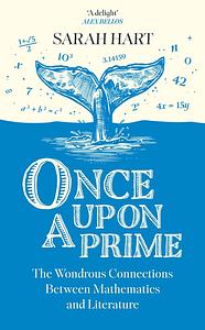 Once Upon a Prime: The Wondrous Connections Between Mathematics and Literature by Sarah Hart
