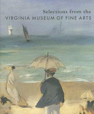 Selections from the Virginia Museum of Fine Arts by Anne B. Barriault, Kay M. Davidson, Virginia Museum of Fine Arts