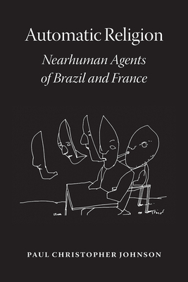 Automatic Religion: Nearhuman Agents of Brazil and France by Paul Christopher Johnson