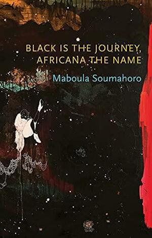 Black is the Journey, Africana the Name by Maboula Soumahoro