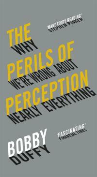 The Perils of Perception: Why We're Wrong About Nearly Everything by Bobby Duffy