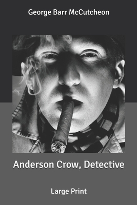 Anderson Crow, Detective: Large Print by George Barr McCutcheon