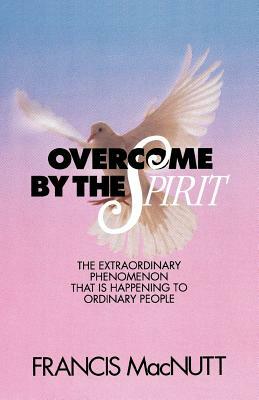 Overcome by the Spirit by Francis Macnutt