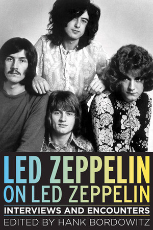 Led Zeppelin on Led Zeppelin: Interviews and Encounters by Hank Bordowitz