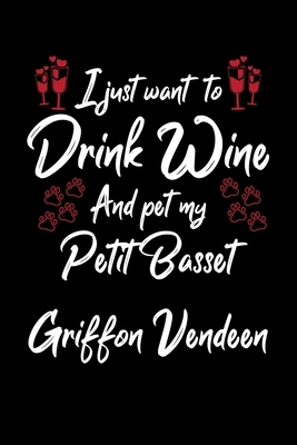 I Just Wanna Drink Wine And Pet My Petit Basset Griffon Vendeen by Hopeful Designs