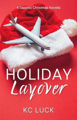 Holiday Layover: A Sapphic Christmas Novella by K.C. Luck, K.C. Luck