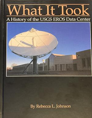 What It Took: A History of the USGS EROS Data Center by Rebecca L. Johnson