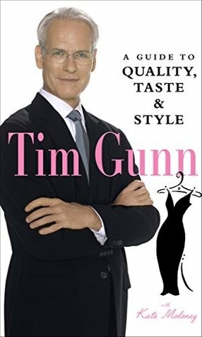 Tim Gunn: A Guide to Quality, Taste & Style by Kate Maloney, Tim Gunn