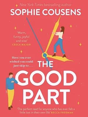 The Good Part: Have You Ever Wished You Could Just Skip To.... by Sophie Cousens