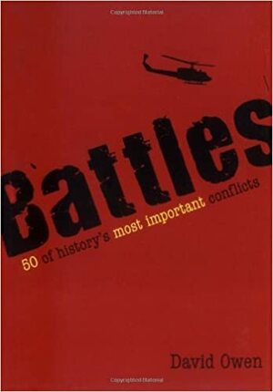 Battles: 50 of History's Most Important Conflicts. David Owen by David L. Owen