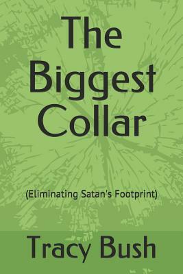 The Biggest Collar: (Eliminating Satan's Footprint) by Tracy Bush