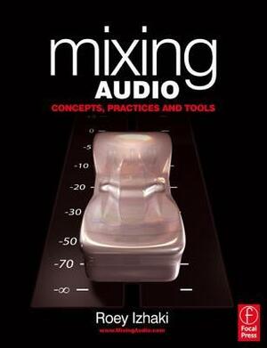Mixing Audio: Concepts, Practices and Tools by Roey Izhaki
