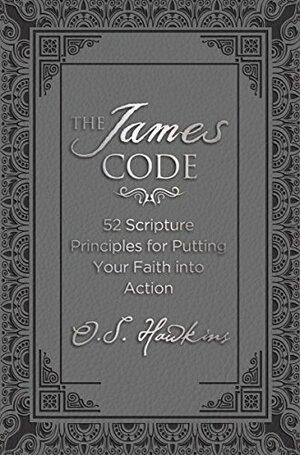 The James Code: 52 Scripture Principles for Putting Your Faith into Action by O.S. Hawkins
