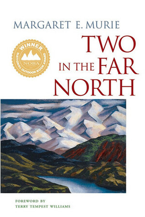 Two in the Far North by Terry Tempest Williams, Olaus Johan Murie, Margaret E. Murie