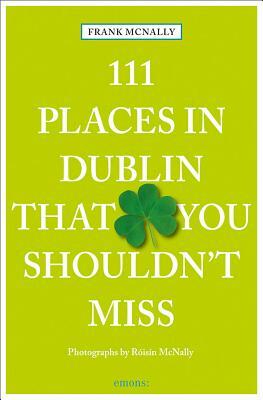 111 Places in Dublin That You Shouldn't Miss by Frank McNally