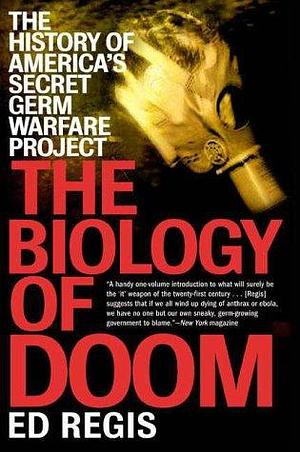 The Biology of Doom: America's Secret Germ Warfare Project by Edward Regis, Ed Regis