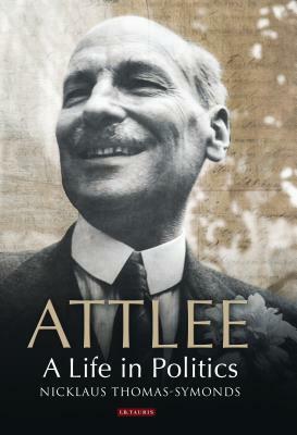 Attlee: A Life in Politics by Nicklaus Thomas-Symonds