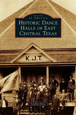 Historic Dance Halls of East Central Texas by Stephen Dean