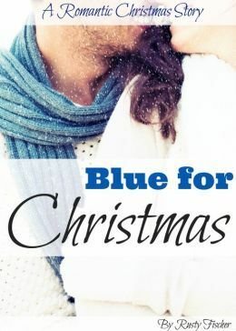 Blue for Christmas A Romantic Christmas Story by Rusty Fischer