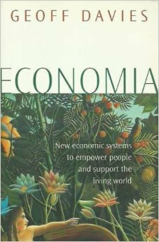 Economia: New Economic Systems To Empower People And Support The Living World by Geoff Davies