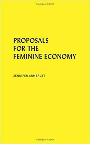 Proposals for the Feminine Economy by Jennifer Armbrust