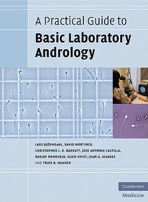 A Practical Guide to Basic Laboratory Andrology by Lars Björndahl, David Mortimer, Christopher L. R. Barratt